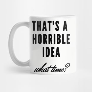 That's a horrible idea, what time? Mug